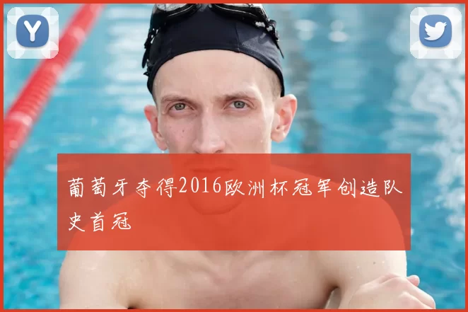 葡萄牙夺得2016欧洲杯冠军创造队史首冠