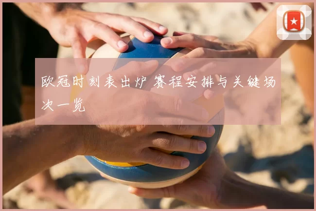 欧冠时刻表出炉 赛程安排与关键场次一览
