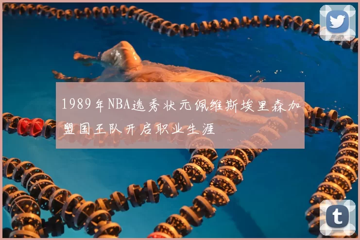 1989年NBA选秀状元佩维斯埃里森加盟国王队开启职业生涯