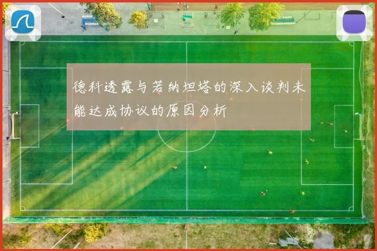 德科透露与若纳坦塔的深入谈判未能达成协议的原因分析