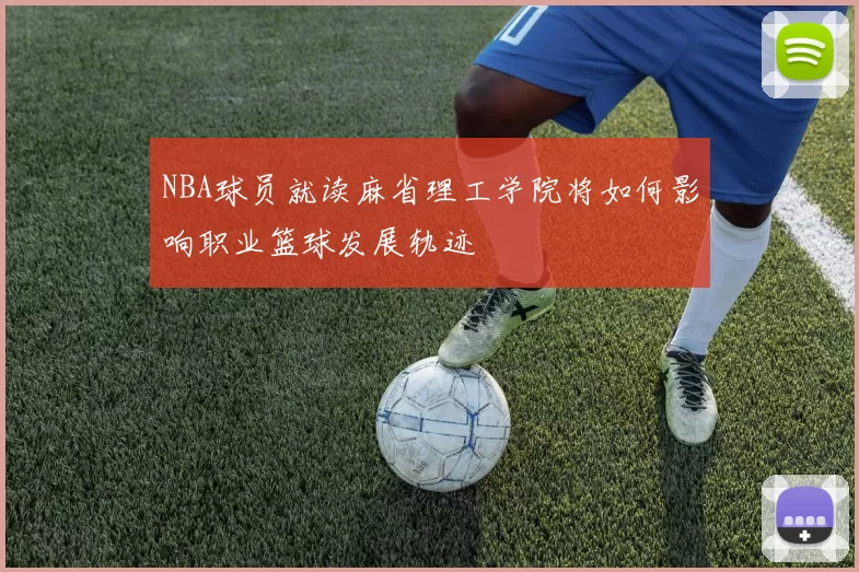NBA球员就读麻省理工学院将如何影响职业篮球发展轨迹