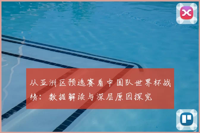 从亚洲区预选赛看中国队世界杯战绩：数据解读与深层原因探究