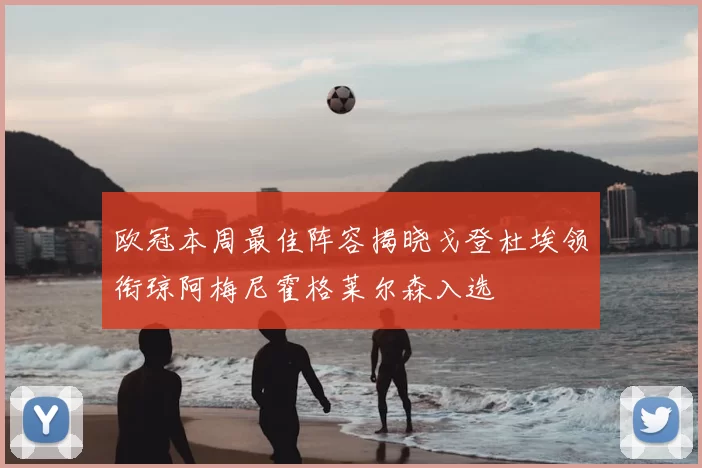 欧冠本周最佳阵容揭晓戈登杜埃领衔琼阿梅尼霍格莱尔森入选