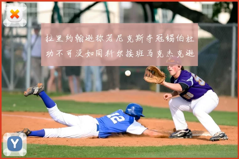 拉里约翰逊称若尼克斯夺冠锡伯杜功不可没如同科尔接班马克杰克逊