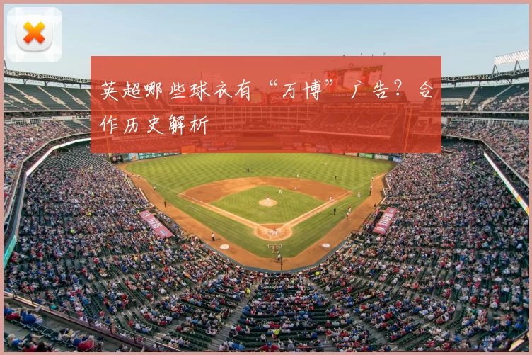 英超哪些球衣有“万博”广告？合作历史解析