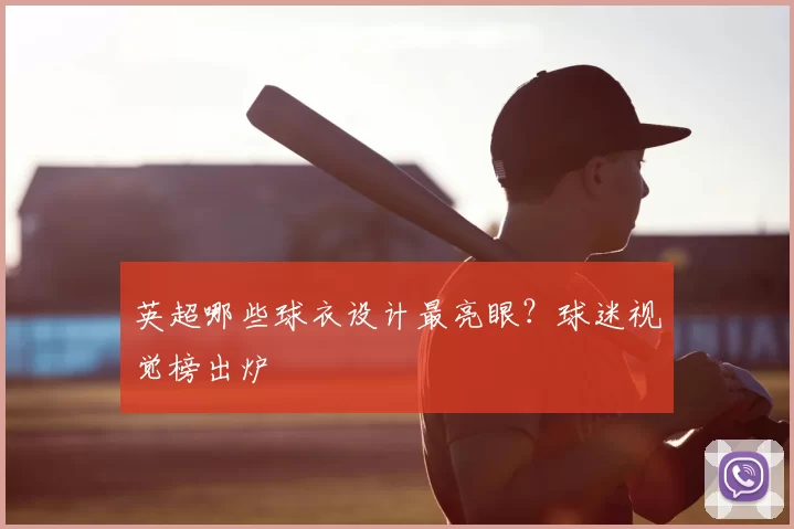 英超哪些球衣设计最亮眼？球迷视觉榜出炉