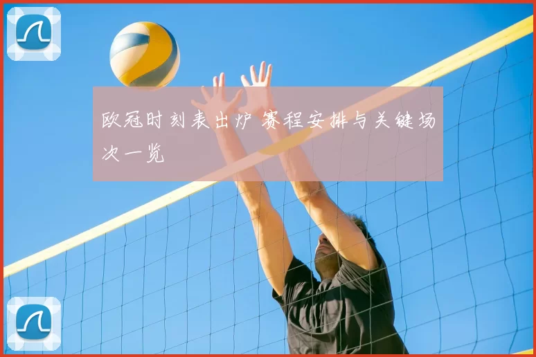 欧冠时刻表出炉 赛程安排与关键场次一览