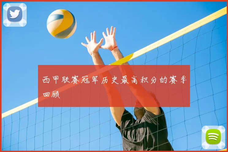 西甲联赛冠军历史最高积分的赛季回顾