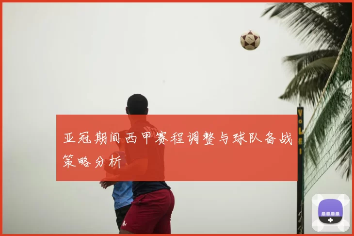 亚冠期间西甲赛程调整与球队备战策略分析