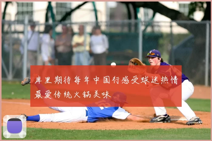 库里期待每年中国行感受球迷热情最爱传统火锅美味