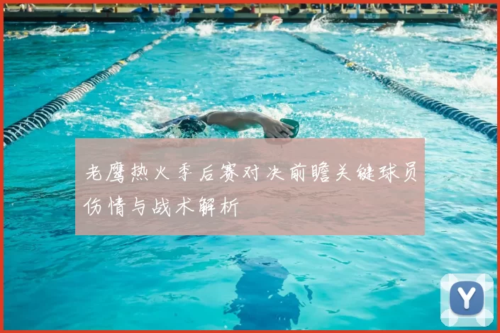 老鹰热火季后赛对决前瞻关键球员伤情与战术解析