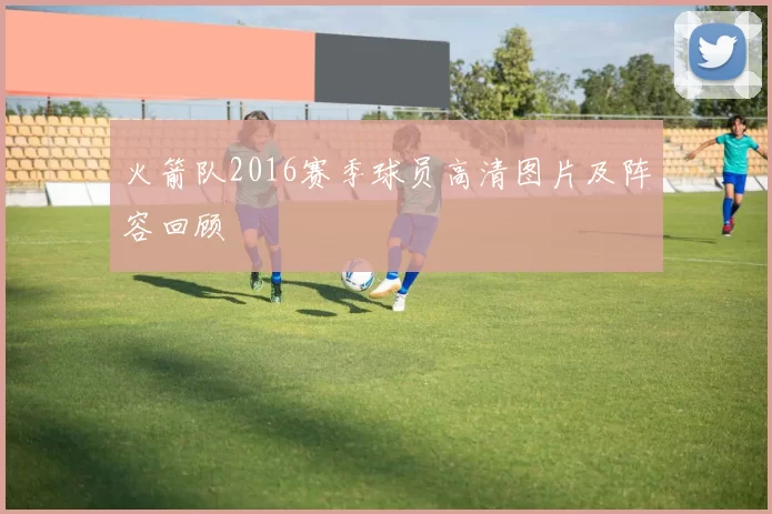 火箭队2016赛季球员高清图片及阵容回顾