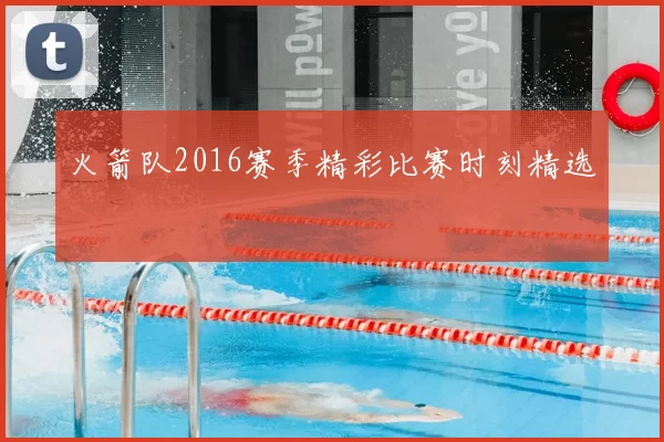 火箭队2016赛季精彩比赛时刻精选