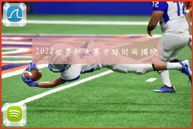 2022世界杯决赛开球时间揭晓