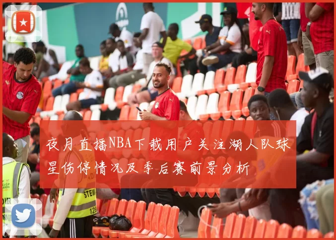 夜月直播NBA下载用户关注湖人队球星伤停情况及季后赛前景分析