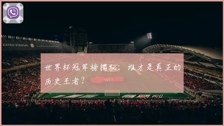 世界杯冠军榜揭秘：谁才是真正的历史王者？