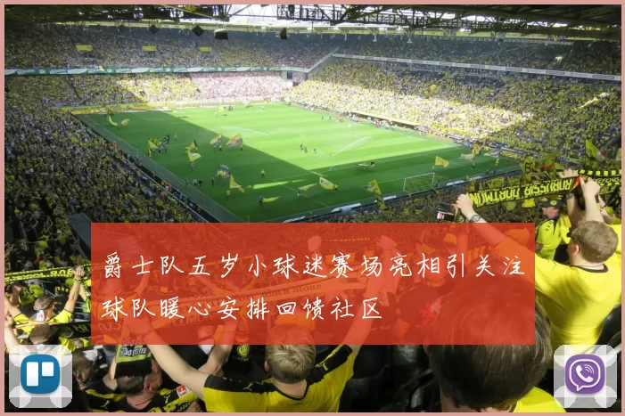 爵士队五岁小球迷赛场亮相引关注球队暖心安排回馈社区