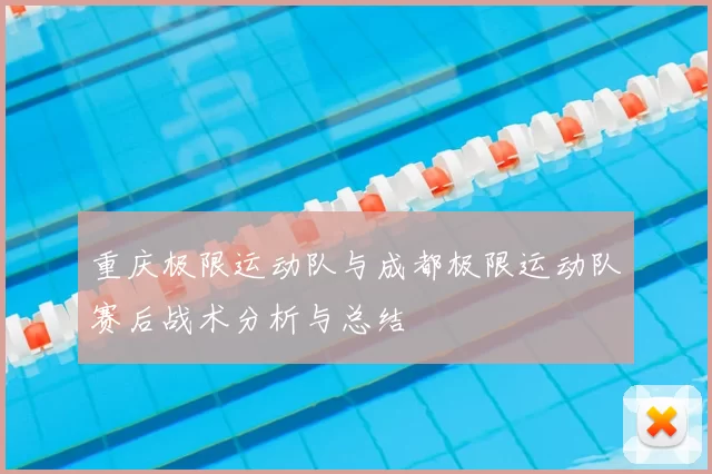 重庆极限运动队与成都极限运动队赛后战术分析与总结